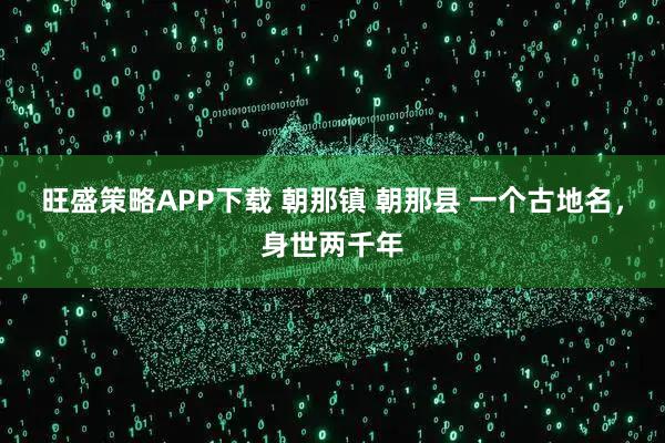 旺盛策略APP下载 朝那镇 朝那县 一个古地名，身世两千年